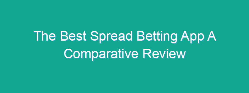 The Best Spread Betting App A Comparative Review Trade Wise 6100